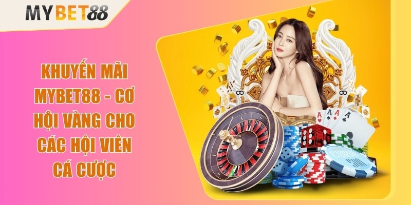 Khuyến Mãi Mybet88 - Cơ Hội Vàng Cho Các Hội Viên Cá Cược