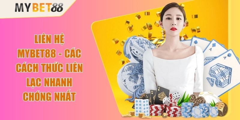 Liên Hệ Mybet88 - Các Cách Thức Liên Lạc Nhanh Chóng Nhất