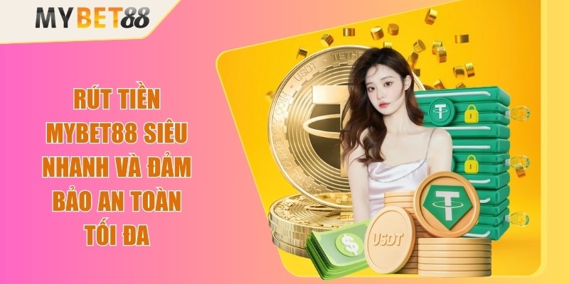Rút Tiền Mybet88 Siêu Nhanh Và Đảm Bảo An Toàn Tối Đa